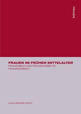 Frauen Im Frühen Mittelalter: Frauenbild Und Frauenleben Im Frankenreich (German Edition)