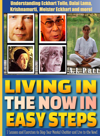 Living in "The Now" in Easy Steps: Understanding The Masters of Enlightenment, Eckhart Tolle, Dalai Lama, Krishnamurti and more! (The Secret of Now)