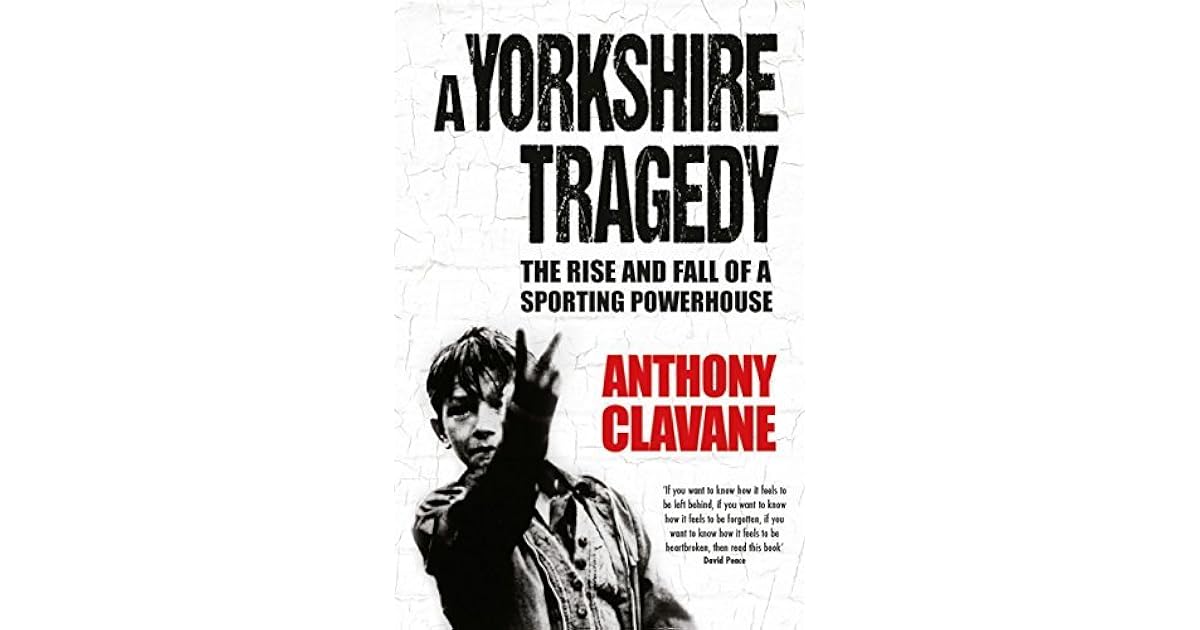 A Yorkshire Tragedy The Rise and Fall of a Sporting Powerhouse by
