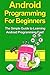 Android Programming For Beginners: The Simple Guide to Learning Android Programming Fast!
