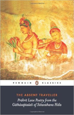 The Absent Traveller: Prakrit Love Poetry from the Gathasaptasati of Satavahana Hala (Paperback)