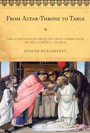 From Altar-Throne to Table: The Campaign for Frequent Holy Communion in the Catholic Church (The ATLA Reference and Professional Series Book 50) (Volume 50)