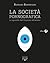 La società pornografica. Lo sguardo dall'illusione all'osceno