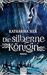 Die silberne Königin by Katharina Seck