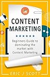 Content Marketing: Beginners Guide To Dominating The Market With Content Marketing (Marketing Domination Book 4)