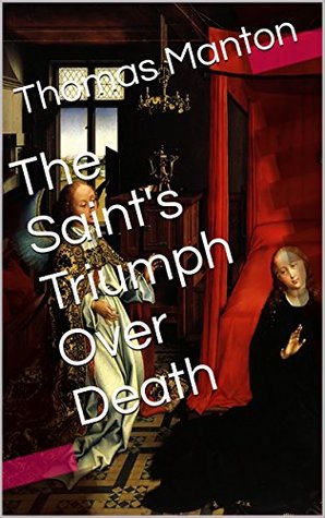 The Saint's Triumph Over Death (With Active Table of Contents)