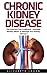 Chronic Kidney Disease: The Ultimate CKD Cookbook - Amazing Healthy Meals To Manage Your Kidney Disease! (Chronic Kidney Disease, Kidney Stones, Kidney Disease 101)