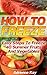 How To Freeze: Easy Steps To Freeze 40 Summer Fruits And Vegetables: (Freezer Recipes, Freezer Cooking, Dump Dinners, Make Ahead, Slow Cooker) (Freezer Meals Cookbook)