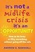It's Not A Midlife Crisis, It's An Opportunity: How to be forty- or fifty-something without going off the rails