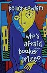 Who's Afraid Of The Booker Prize? by Peter Cowlam Who's Afraid Of The Booker Prize? by Peter Cowlam