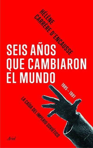 Seis años que cambiaron el mundo: 1985-1991, la caída del imperio soviético (Ariel) (Spanish Edition)
