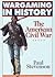The American Civil War (Wargaming in History)