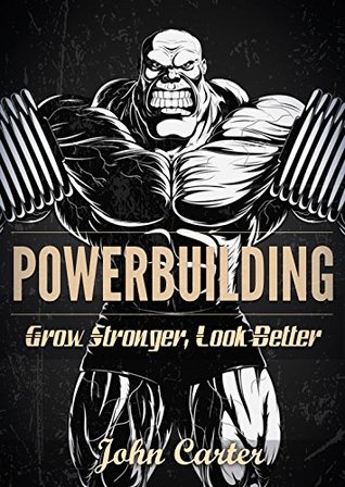Powerbuilding: Grow Stronger, Look Better: The Ultimate Training Technique For Simultaneous Gain of Strength & Aesthetics (Kindle Edition)