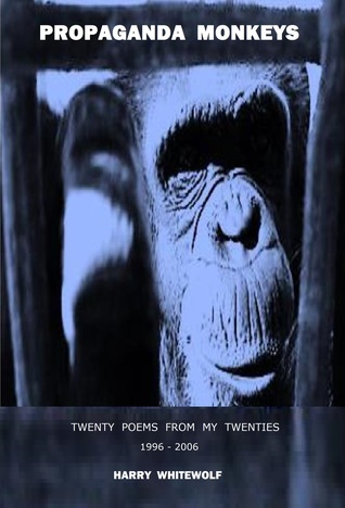 Propaganda Monkeys - Twenty Poems From My Twenties: 1996 - 2006