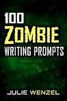 100 Zombie Writing Prompts 100 Zombie Writing Prompts