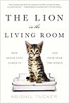 The Lion in the Living Room by Abigail Tucker