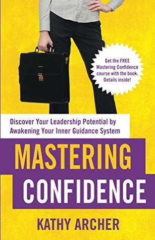 Mastering Confidence: Discover Your Leadership Potential by Awakening Your Inner Guidance System