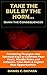 Take the Bull by the Horn & Damn the Consequences: Provoking Thoughts & Spiritual Keys to Confront Your Fears, Handle Pains and Setbacks, Take Risks & Exploit New Opportunities