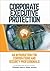 Corporate Executive Protection: An Introduction For Corporations And Security Professionals