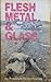 Flesh, Metal & Glass