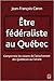 Être fédéraliste au Québec by Jean-François Caron Être fédéraliste au Québec by Jean-François Caron