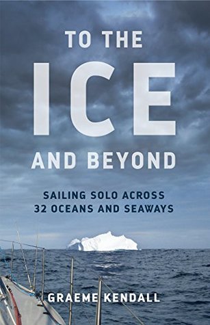 To the Ice and Beyond: Sailing Solo Across 32 Oceans and Seaways (Kindle Edition)