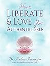 How to Liberate and Love Your Authentic Self: A Guidebook to Increase Your Confidence & Self-Love How to Liberate and Love Your Authentic Self: A Guidebook to Increase Your Confidence & Self-Love