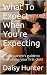 What To Expect When You're Expecting: A new-parent's guide to welcoming your first child