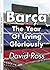Barça - The Year Of Living Gloriously