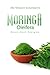 Moringa Oleifera: Detox. Heal. Energize.: A guide to discovering Moringa leaf's superfood power enhances mood, metabolism, energy, digestion, health, blood sugar & detoxes the liver, kidneys & more!