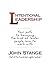 Intentional Leadership: Your path to becoming the kind of leader people respect, follow, and love to work with