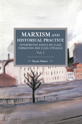 Marxism and Historical Practice, Volume I: Interpretive Essays on Class Formation and Class Struggle (Paperback)