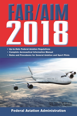 FAR/AIM 2018: Up-to-Date FAA Regulations / Aeronautical Information Manual (FAR/AIM Federal Aviation Regulations)