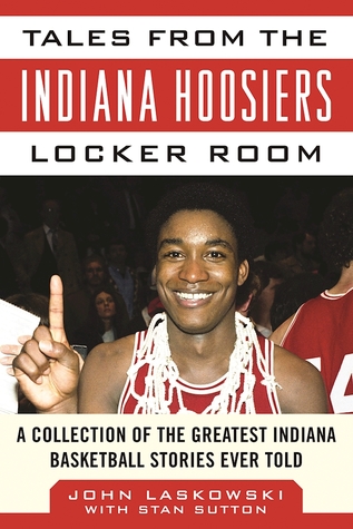 Tales from the Indiana Hoosiers Locker Room: A Collection of the Greatest Indiana Basketball Stories Ever Told (Tales from the Team)