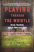 Playing Through the Whistle: Steel, Football, and an American Town