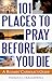 101 Places to Pray Before You Die: A Roamin' Catholic's Guide
