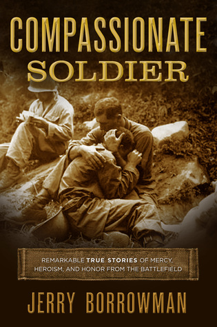 Compassionate Soldier: Remarkable True Stories of Mercy, Heroism, and Honor from the Battlefield (Hardcover)