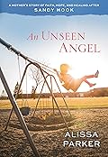 An Unseen Angel: A Mother's Story of Faith, Hope, and Healing After Sandy Hook