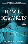 He Will Be My Ruin by K.A. Tucker
