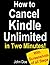 Cancel Kindle Unlimited: How To Cancel Kindle Unlimited Subscription in Two Minutes! (With Screenshots): Cancel Kindle Unlimited Subscription, Unsubscribe from Kindle Unlimited, Cancel Kindle