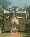 Oxford Botanic Garden & Arboretum: A Brief History Oxford Botanic Garden & Arboretum: A Brief History
