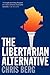 The Libertarian Alternative by Chris Berg
