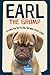 Earl the Grump: If Every Dog Has His Day, Then Where the Hell Is Mine?
