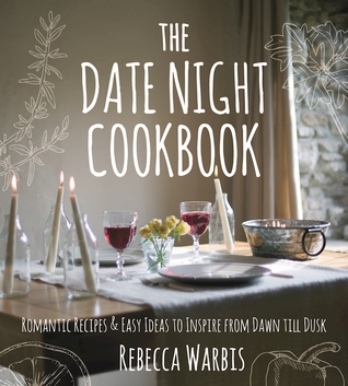 The Date Night Cookbook: Romantic Recipes & Easy Ideas to Inspire from Dawn till Dusk (Hardcover)