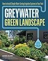 Greywater, Green Landscape: How to Install Simple Water-Saving Irrigation Systems in Your Yard