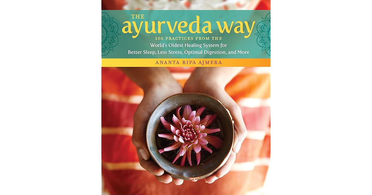 The Ayurveda Way 108 Practices from the World's Oldest Healing System