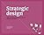 Strategic Design: 8 Essential Practices Every Strategic Designer Must Master