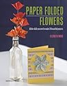 Paper Folded Flowers: All the skills you need to make 21 beautiful projects