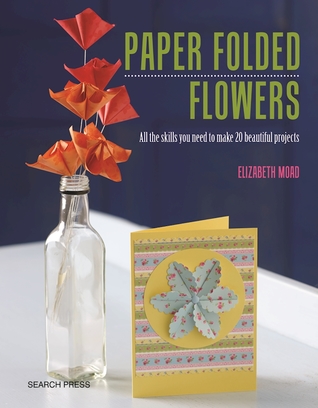 Paper Folded Flowers: All the skills you need to make 21 beautiful projects (Paperback)