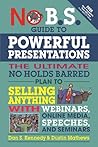 No B.S. Guide to Powerful Presentations: The Ultimate No Holds Barred Plan to Sell Anything with Webinars, Online Media, Speeches, and Seminars